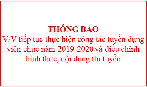 Thông báo tiếp tục thực hiện công tác tuyển dụng viên chức năm 2019-2020 và điều chỉnh hình thức, nội dung thi tuyển